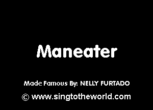 Maneamelr

Made Famous Byz NELLY FURTADO
(Q www.singtotheworld.com