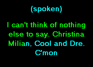 (spoken)

I can't think of nothing

else to say. Christina

Milian, Cool and Dre.
C'mon