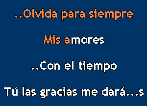 ..0lvida para siempre

Mis amores
..Con el tiempo

Tu las gracias me dara...s