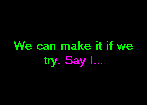 We can make it if we

try. Say I...