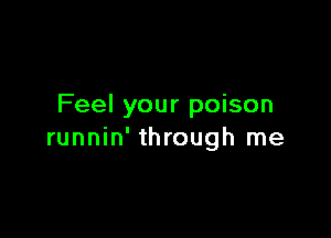 Feel your poison

runnin' through me