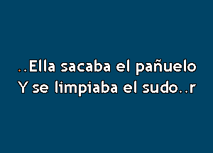 ..Ella sacaba el pariuelo

Y se limpiaba el sudo..r