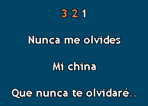 321

Nunca me olvides

Mi china

Que nunca te olvidars'zn