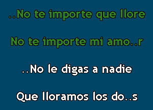 ..No le digas a nadie

Que lloramos los do..s