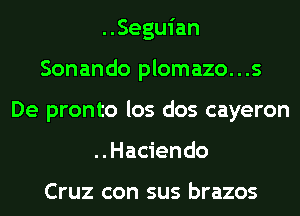 ..Seguian
Sonando plomazo...s
De pronto los dos cayeron
..Haciendo

CFUZ COI'I SUS brazos