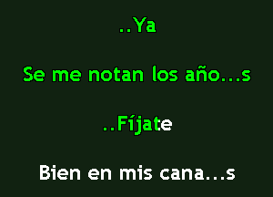 ..Ya

Se me notan los afio...s

..Fijate

Bien en mis cana...s