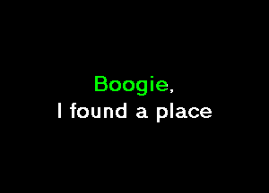 Boogie,

I found a place