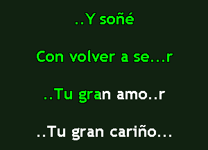 ..Y 505
Con volver a se...r

..Tu gran amo..r

..Tu gran caririo...