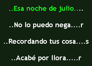 ..Esa noche de julio....
..No lo puedo nega....r
..Recordando tus cosa. . . .s

..Acab63 por llora ..... r