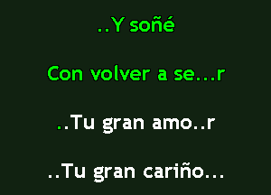 ..Y 505
Con volver a se...r

..Tu gran amo..r

..Tu gran caririo...