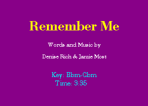 Remember Me

Words and Munc by

Dumas Rich ck 15mm Moat

Ker Bbm-Cbm
Time 335
