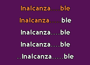 lnalcanza. . . .ble
lnalcanza ..... ble
lnalcanza. . . .ble

lnalcanza. . . .ble

..Inalcanza ..... ble