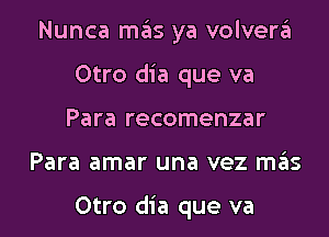 Nunca ITIE'IS ya volven'il
Otro dia que va
Para recomenzar
Para amar una vez D135

Otro dia que va