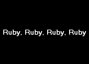 Ruby, Ruby. Ruby, Ruby