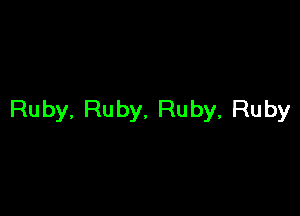 Ruby, Ruby. Ruby, Ruby