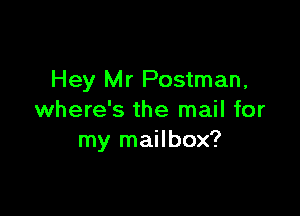 Hey Mr Postman,

where's the mail for
my mailbox?