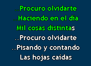 ..Procuro olvidarte
..Haciendo en el dia
Mil cosas distintas
..Procuro olvidarte
..Pisando y contando

Las hojas caidas l