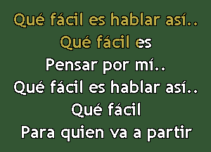 qw facil es hablar asi..
qw facil es
Pensar por mi..
qw facil es hablar asi..
qw facil
Para quien va a partir