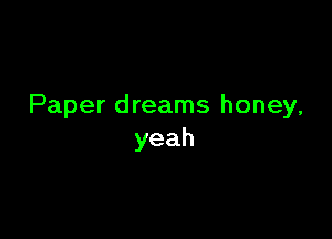 Paper dreams honey,

yeah