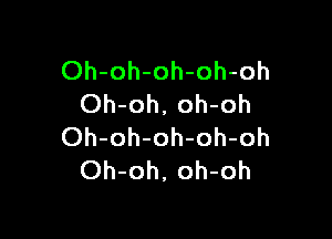 Oh-oh-oh-oh-oh
Oh-oh, oh-oh

Oh-oh-oh-oh-oh
Oh-oh, oh-oh