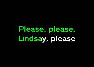 Please, please.

Lindsay, please