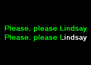 Please, please Lindsay

Please, please Lindsay