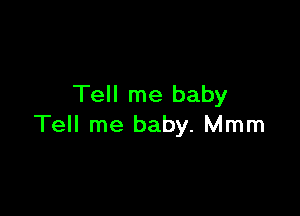 Tell me baby

Tell me baby. Mmm