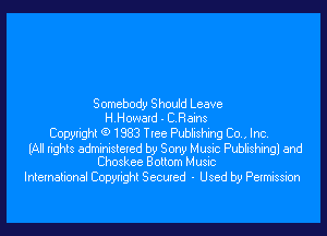 Somebody Should Leave
H.H0ward - C.Rains

Copyright (9 1883 Tree Publishing (30., Inc.

(All rights administered by Sony Music Publishingl and
Choskee Bottom Music

International Copyright Secured - Used by Permission