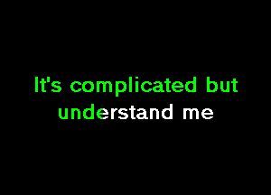 It's complicated but

understand me