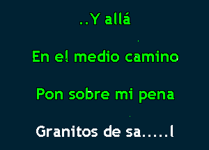 ..Y alla'l

En el medio camino

Pon sobre mi pena

Granitos de sa ..... l