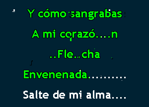  Y c6mo 'sangrab'as

A mi cqraz6....n

..Fle. cha
Envenenada ..........

Salte de mi alma....