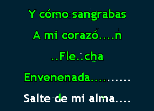 Y cdmo sangrabas

A mi corazc')....n
..Fle. .cha
Envenenada ..........

Salte-de mi alma....