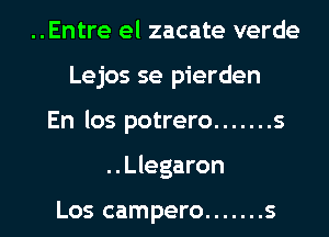 ..Entre el zacate verde
Lejos se pierden
En los potrero ....... s
..Llegaron

Los campero ....... s