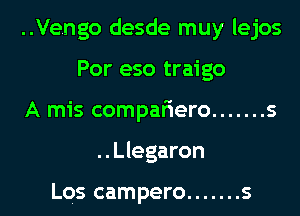 ..Ve.ngo desde muy lejos
Por eso traigo
A mis compariero ....... s
..Llegaron

Los campero ....... s