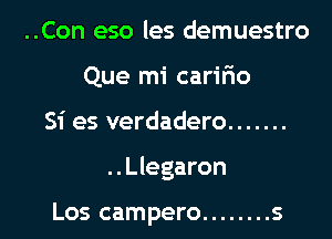 ..Con eso les demuestro
Que mi caririo
Si es verdadero .......
..Llegaron

Los campero ........ s