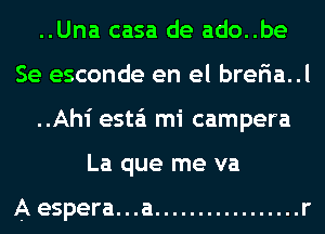 ..Una casa de ado..be
Se esconde en el brer'ia..l
..Ahi esta'i mi campera
La que me va

A espera. . .a ................. r