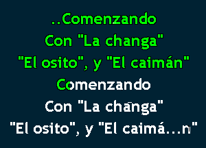 . .Comenzan do
Con La changa
El osito, y El caima'm
Comenzando
Con La cha'nga
El osito, yElcaima'1...n