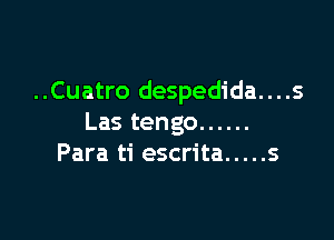 ..Cuatro despedida....s

Las tengo ......
Para ti escrita ..... s