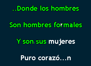 ..Donde los hombres
Son hombres formales

Y son. sus mujeres

Puro corazd...n l