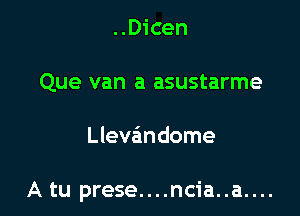 ..Dicen
Que van a asustarme

Llevandome

A tu prese....ncia..a....