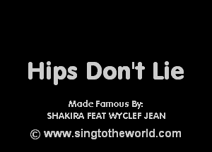 Hips Icm'i? Lie

Made Famous Ban
SHAKIRA FEAT WYCLEF JEAN

(z) www.singtotheworld.com