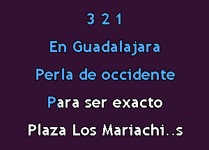 321

En Guadalajara

Perla de occidente
Para ser exacto

Plaza Los Mariachi..s