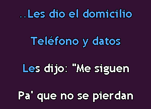 ..Les dio el domicilio
Telaono y datos

Les dijOI Me siguen

Pa' que no se pierdan