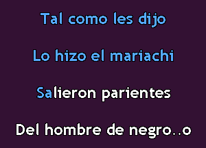 Tal como les dijo
Lo hizo el mariachi

Salieron parientes

Del hombre de negro..o