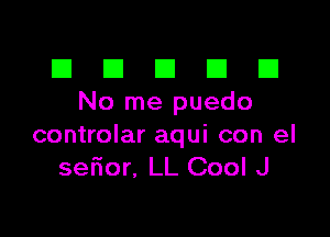 El III E El El
Nomepuedo

controlar aqui con el
sefior. LL Cool J