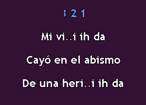 321
Mi vi..'i'ih da

Cayd en el abismo

De una heri..i ih da