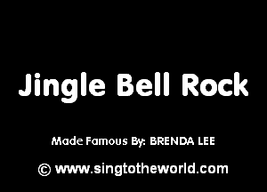 Jinglle Iellll Rmk

Made Famous By. BRENDA LEE

(z) www.singtotheworld.com
