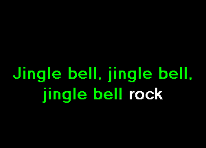 Jingle bell, jingle bell,
jingle bell rock