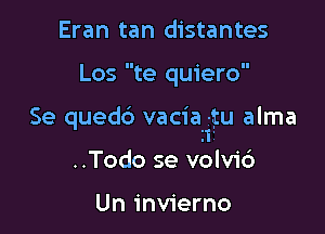 Eran tan distantes

Los te quiero

Se quedb vaciaT-ttu alma

..Todo se volvic')

Un invierno