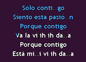 Sblo conti. .go
Siento esta pasic3..n
Porque contigo

Va la vi ih ih da..a
Porque contigo
Estiii mi..i vi ih da..a